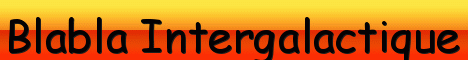 Blabla Intergalactique Forum Index